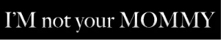 im-not-your-mommy-com-discount-wowkum-com
